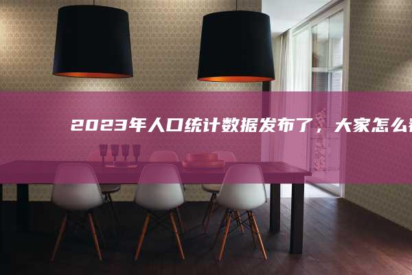 2023年人口统计数据发布了，大家怎么看？